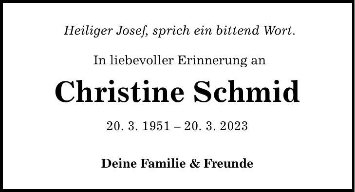 Heiliger Josef, sprich ein bittend Wort. In liebevoller Erinnerung an Christine Schmid 20. 3. ***. 3. 2023 Deine Familie & Freunde