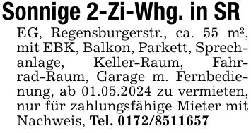 Sonnige 2-Zi-Whg. in SREG, Regensburgerstr., ca. 55 m², mit EBK, Balkon, Parkett, Sprechanlage, Keller-Raum, Fahrrad-Raum, Garage m. Fernbedienung, ab 01.05.2024 zu vermieten, nur für zahlungsfähige Mieter mit Nachweis, Tel. ***