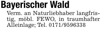 Bayerischer WaldVerm. an Naturliebhaber langfristig, möbl. FEWO, in traumhafter Alleinlage; Tel. ***
