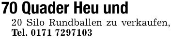 70 Quader Heu und20 Silo Rundballen zu verkaufen, Tel. ***