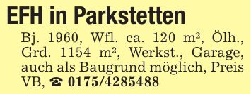 EFH in ParkstettenBj. 1960, Wfl. ca. 120 m², Ölh., Grd. 1154 m², Werkst., Garage, auch als Baugrund möglich, Preis VB, ***