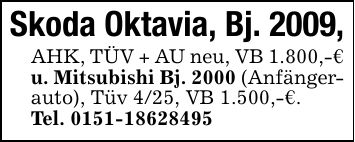 Skoda Oktavia, Bj. 2009,AHK, TÜV + AU neu, VB 1.800,-€ u. Mitsubishi Bj. 2000 (Anfänger-auto), Tüv 4/25, VB 1.500,-€.Tel. ***