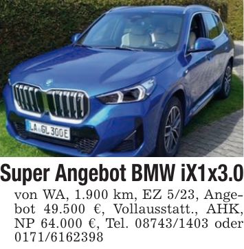 Super Angebot BMW iX1x3.0von WA, 1.900 km, EZ 5/23, Angebot 49.500 €, Vollausstatt., AHK, NP 64.000 €, Tel. *** oder ***