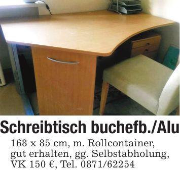 Schreibtisch buchefb./Alu 168 x 85 cm, m. Rollcontainer, gut erhalten, gg. Selbstabholung, VK 150 €, Tel. ***