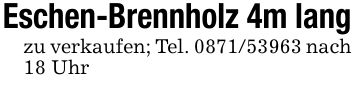 Eschen-Brennholz 4m langzu verkaufen; Tel. *** nach 18 Uhr
