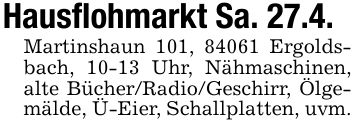 Hausflohmarkt Sa. 27.4.Martinshaun 101, 84061 Ergoldsbach, 10-13 Uhr, Nähmaschinen, alte Bücher/Radio/Geschirr, Ölgemälde, Ü-Eier, Schallplatten, uvm.