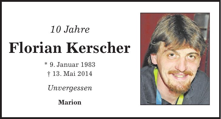 10 Jahre Florian Kerscher * 9. Januar 1983 + 13. Mai 2014 Unvergessen Marion
