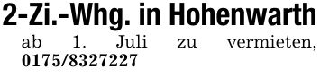 2-Zi.-Whg. in Hohenwarthab 1. Juli zu vermieten, ***