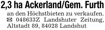 2,3 ha Ackerland/Gem. Furthan den Höchstbieten zu verkaufen. ***Z Landshuter Zeitung, Altstadt 89, 84028 Landshut