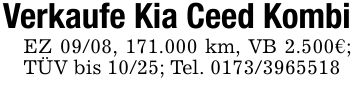 Verkaufe Kia Ceed KombiEZ 09/08, 171.000 km, VB 2.500€; TÜV bis 10/25; Tel. ***