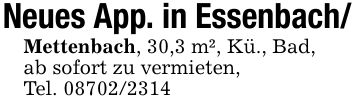 Neues App. in Essenbach/Mettenbach, 30,3 m², Kü., Bad,ab sofort zu vermieten,Tel. ***