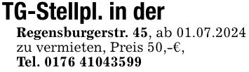 TG-Stellpl. in der Regensburgerstr. 45, ab 01.07.2024 zu vermieten, Preis 50,-€,Tel. ***