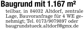 Baugrund mit 1.167 m²teilbar, in 84032 Altdorf, zentrale Lage, Bauvoranfrage für 4 WE genehmigt; Tel. *** oderbaugrundstueck.altdorf@gmx.de