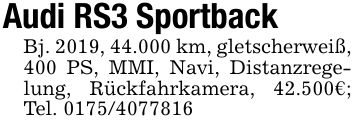 Audi RS3 SportbackBj. 2019, 44.000 km, gletscherweiß, 400 PS, MMI, Navi, Distanzregelung, Rückfahrkamera, 42.500€; Tel. ***