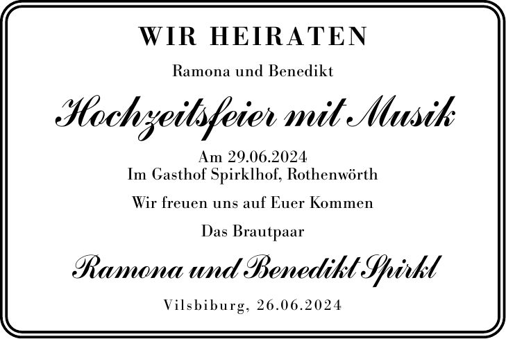 Wir heiraten Ramona und Benedikt Hochzeitsfeier mit Musik Am 29.06.2024 Im Gasthof Spirklhof, Rothenwörth Wir freuen uns auf Euer Kommen Das Brautpaar Ramona und Benedikt Spirkl Vilsbiburg, 26.06.2024