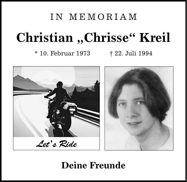 IN MEMORIAM Christian Chrisse Kreil * 10. Februar ***. Juli 1994 Lets Ride Deine Freunde