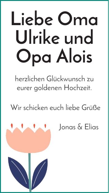 Liebe Oma Ulrike und Opa Alois herzlichen Glückwunsch zu eurer goldenen Hochzeit. Wir schicken euch liebe Grüße Jonas & Elias