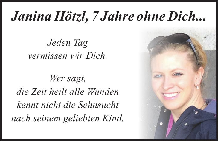 Janina Hötzl, 7 Jahre ohne Dich... Jeden Tag vermissen wir Dich. Wer sagt, die Zeit heilt alle Wunden kennt nicht die Sehnsucht nach seinem geliebten Kind.