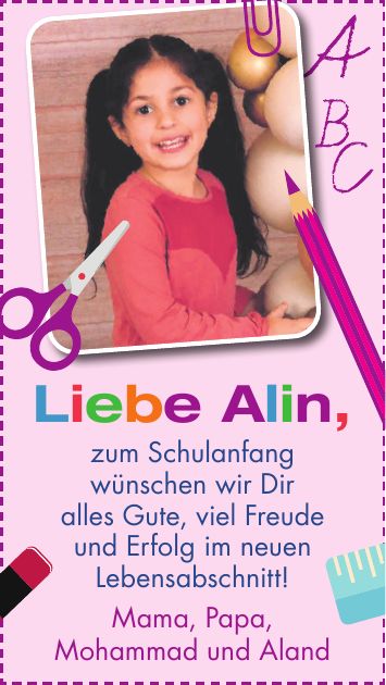 Liebe Alin, zum Schulanfang wünschen wir Dir alles Gute, viel Freude und Erfolg im neuen Lebensabschnitt! Mama, Papa, Mohammad und Aland