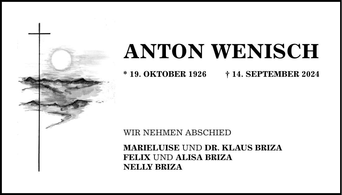 Anton Wenisch* 19. Oktober ***. September 2024Wir nehmen AbschiedMarieluise und Dr. Klaus BrizaFelix und Alisa BrizaNelly Briza