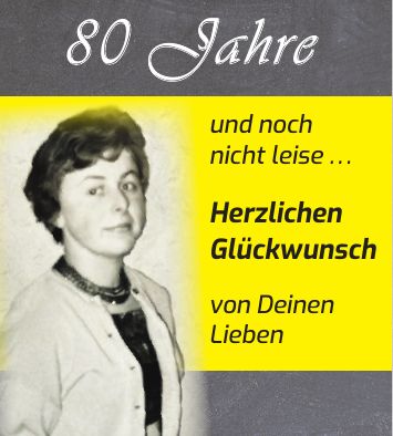 und noch nicht leise . . . Herzlichen Glückwunsch von Deinen Lieben80 Jahre