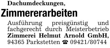 Dachumdeckungen,ZimmererarbeitenAusführung preisgünstig und fachgerecht durch Meisterbetrieb Zimmerei Helmut Arnold GmbH, 94365 Parkstetten ***