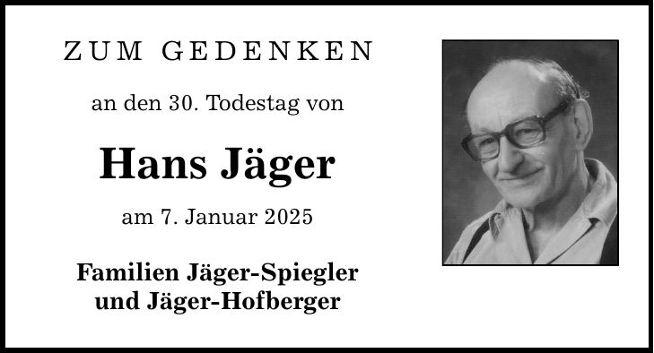 Zum Gedenken an den 30. Todestag von Hans Jäger am 7. Januar 2025 Familien Jäger-Spiegler und Jäger-Hofberger