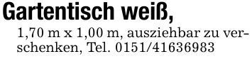 Gartentisch weiß,1,70 m x 1,00 m, ausziehbar zu verschenken, Tel. ***