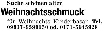 Suche schönen alten Weihnachtsschmuck für Weihnachts Kinderbasar. Tel. *** od. ***