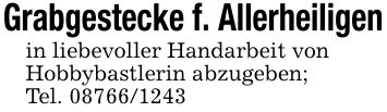 Grabgestecke f. Allerheiligenin liebevoller Handarbeit vonHobbybastlerin abzugeben;Tel. ***