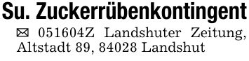 Su. Zuckerrübenkontingent_ ***Z Landshuter Zeitung, Altstadt 89, 84028 Landshut