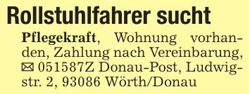 Rollstuhlfahrer suchtPflegekraft, Wohnung vorhanden, Zahlung nach Vereinbarung, _ ***Z Donau-Post, Ludwigstr. 2, 93086 Wörth/Donau