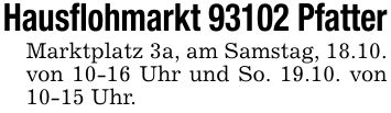 Hausflohmarkt 93102 PfatterMarktplatz 3a, am Samstag, 18.10. von 10-16 Uhr und So. 19.10. von 10-15 Uhr.