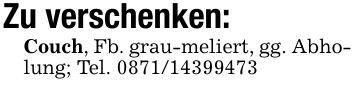 Zu verschenken:Couch, Fb. grau-meliert, gg. Abholung; Tel. ***