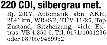 220 CDI, silbergrau met.Bj. 2007, Automatik, abn. AKH, 284' km, WR+SR, TÜV 11/26, Top Zustand, Sitzheizung, viele Extras, VB 4.350 €; Tel. *** oder ***
