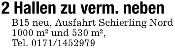2 Hallen zu verm. nebenB15 neu, Ausfahrt Schierling Nord 1000 m² und 530 m²,Tel. ***