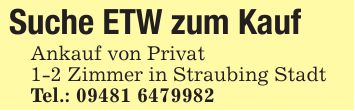 Suche ETW zum KaufAnkauf von Privat1-2 Zimmer in Straubing StadtTel.: ***