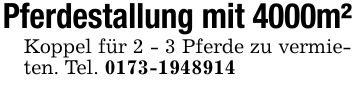 Pferdestallung mit 4000m²Koppel für 2 - 3 Pferde zu vermieten. Tel. ***