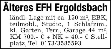 Älteres EFH Ergoldsbachländl. Lage mit ca. 150 m², EBK, teilmöbl., Studio, 1 Schlafzim., kl. Garten, Terr., Garage 44 m², KM 700.- € + NK + 40.- € Stellplatz, Tel. ***