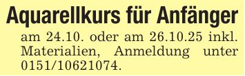 Aquarellkurs für Anfängeram 24.10. oder am 26.10.25 inkl. Materialien, Anmeldung unter ***.