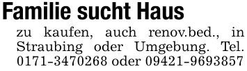 Familie sucht Hauszu kaufen, auch renov.bed., in Straubing oder Umgebung. Tel. *** oder ***