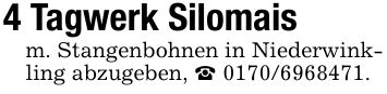 4 Tagwerk Silomaism. Stangenbohnen in Niederwink- ling abzugeben, _ ***.