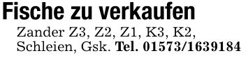 Fische zu verkaufenZander Z3, Z2, Z1, K3, K2,Schleien, Gsk. Tel. ***