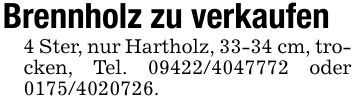 Brennholz zu verkaufen4 Ster, nur Hartholz, 33-34 cm, trocken, Tel. *** oder ***.