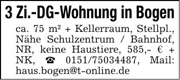 3 Zi.-DG-Wohnung in Bogenca. 75 m² + Kellerraum, Stellpl., Nähe Schulzentrum / Bahnhof, NR, keine Haustiere, 585,- € + NK, _ ***, Mail: haus.bogen@t-online.de