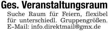 Ges. VeranstaltungsraumSuche Raum für Feiern, flexibel für unterschiedl. Gruppengrößen. E-Mail: info.direktmail@gmx.de