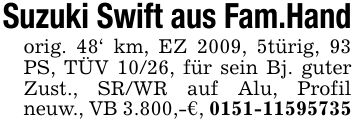 Suzuki Swift aus Fam.Handorig. 48' km, EZ 2009, 5türig, 93 PS, TÜV 10/26, für sein Bj. guter Zust., SR/WR auf Alu, Profil neuw., VB 3.800,-€, ***