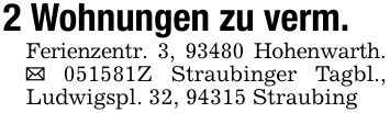 2 Wohnungen zu verm.Ferienzentr. 3, 93480 Hohenwarth. _ ***Z Straubinger Tagbl., Ludwigspl. 32, 94315 Straubing