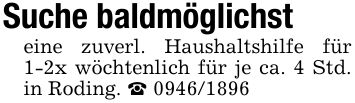 Suche baldmöglichst eine zuverl. Haushaltshilfe für 1-2x wöchtenlich für je ca. 4 Std. in Roding. _ ***