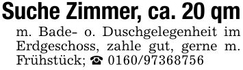 Suche Zimmer, ca. 20 qmm. Bade- o. Duschgelegenheit im Erdgeschoss, zahle gut, gerne m. Frühstück; _ ***